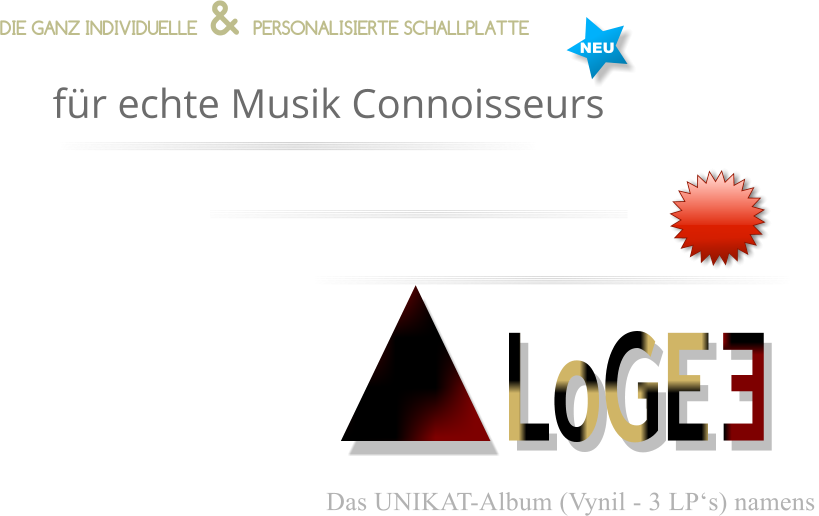 E DIE GANZ INDIVIDUELLE  & PERSONALISIERTE SCHALLPLATTE  LoGE NEU Das UNIKAT-Album (Vynil - 3 LP‘s) namens  für echte Musik Connoisseurs - - - - - - - - - - - - - - -